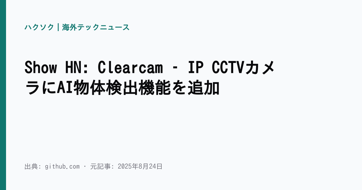 Show HN: Clearcam – IP CCTVカメラにAI物体検出機能を追加 | ハクソク