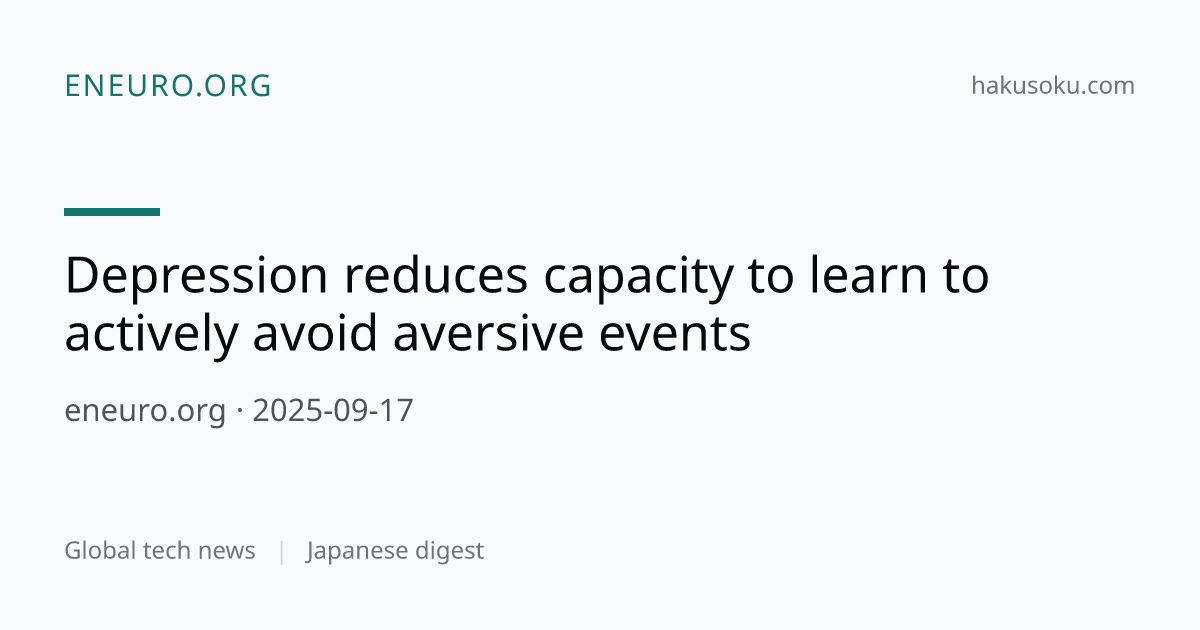 うつ病は嫌悪的な出来事を積極的に回避する能力を低下させる | ハクソク