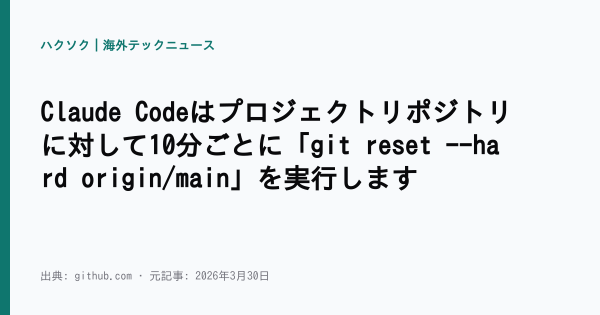 Claude Codeはプロジェクトリポジトリに対して10分ごとに「git reset --hard origin/main」を実行します ...